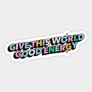 Give this world good energy - Positive Vibes Motivation Quote Sticker